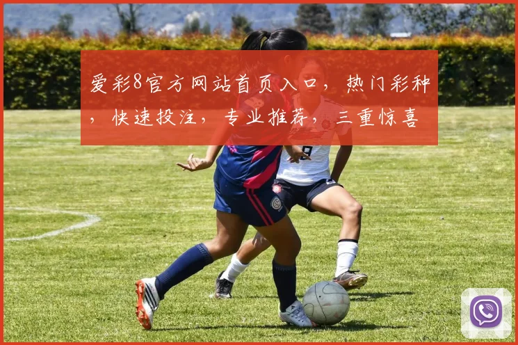 爱彩8官方网站首页入口，热门彩种，快速投注，专业推荐，三重惊喜等你来